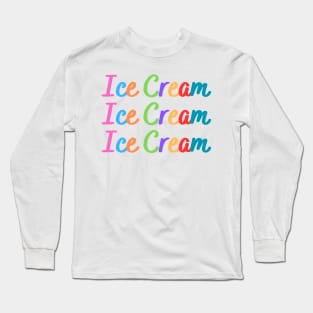 Ice Cream, Ice Cream, Ice Cream Long Sleeve T-Shirt